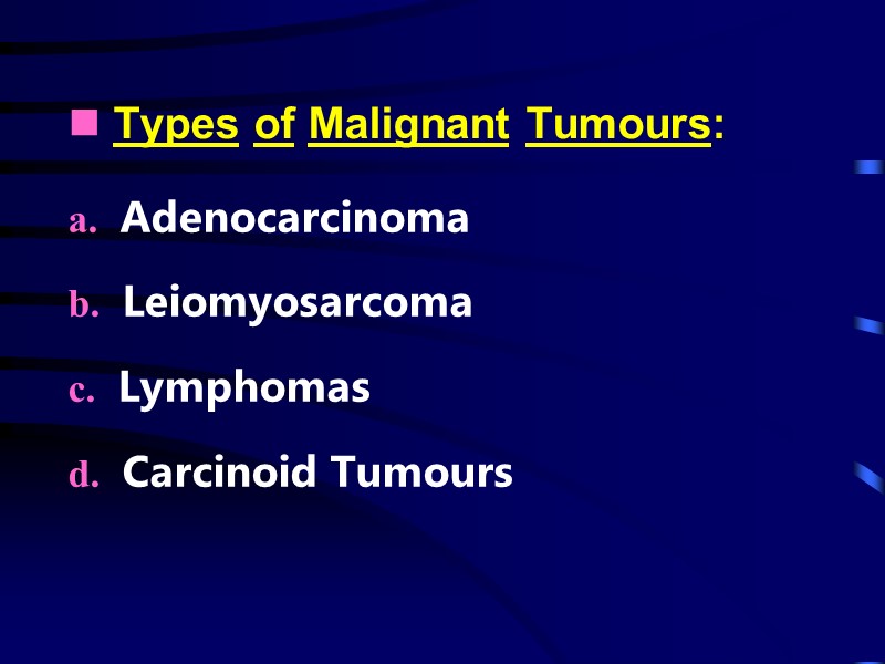  Types of Malignant Tumours: a.   Adenocarcinoma  b.   Leiomyosarcoma